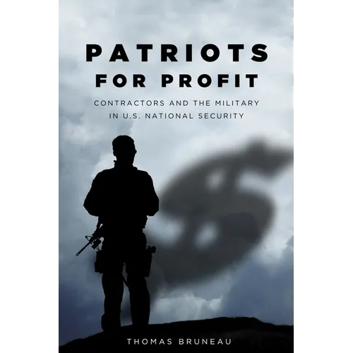 Patriots for Profit: Contractors and the Military in U.S. National Security