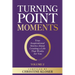 Turning Point Moments Volume 2: True Inspirational Stories About Creating a Life That Works for You