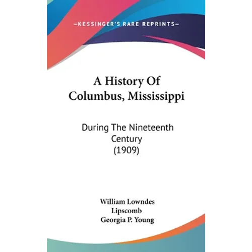 A History Of Columbus, Mississippi: During The Nineteenth Century (1909)