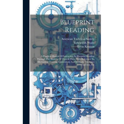 Blueprint Reading; A Practical Manual Of Instruction In Blueprint Reading Through The Analysis Of Typical Plates With Reference To Mechanical Drawing