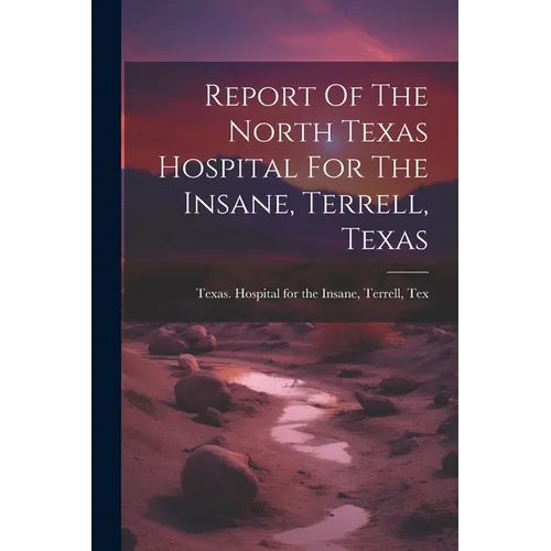 Report Of The North Texas Hospital For The Insane, Terrell, Texas
