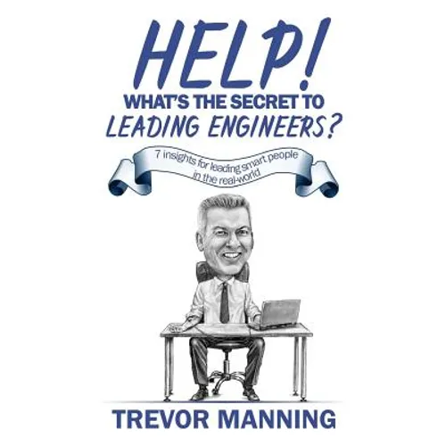 Help! What's the secret to Leading Engineers?: 7 insights for leading smart people in the real-world