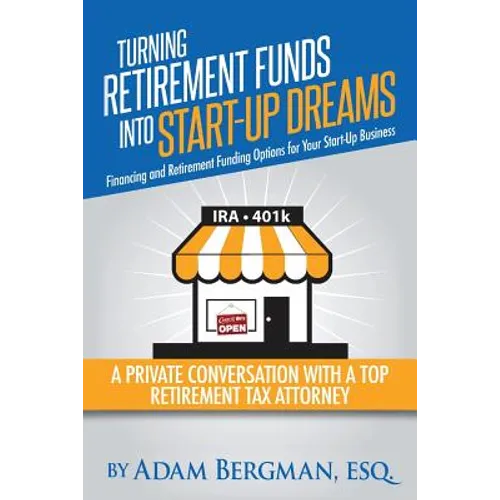 Turning Retirement Funds Into Start-Up Dreams Financing and Retirement Funding Options For Your Start-Up Business: A Private Conversation with a Top R