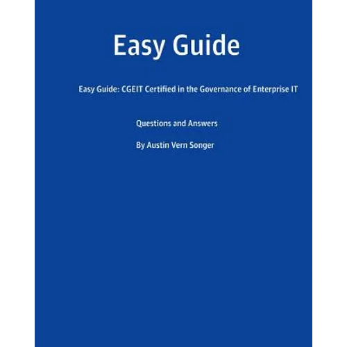 Easy Guide: CGEIT Certified in the Governance of Enterprise IT: Questions and Answers