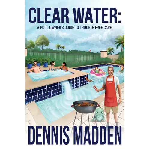 Clear Water: A Pool Owner's Guide To Trouble Free Care
