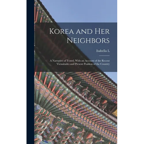 Korea and her Neighbors; a Narrative of Travel, With an Account of the Recent Vicissitudes and Present Position of the Country
