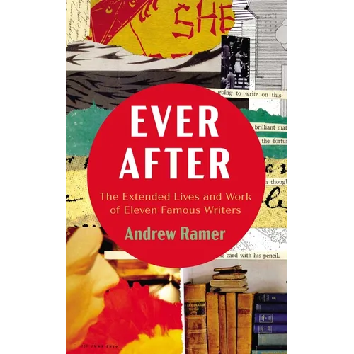 Ever After: The Extended Lives and Work of Eleven Famous Writers
