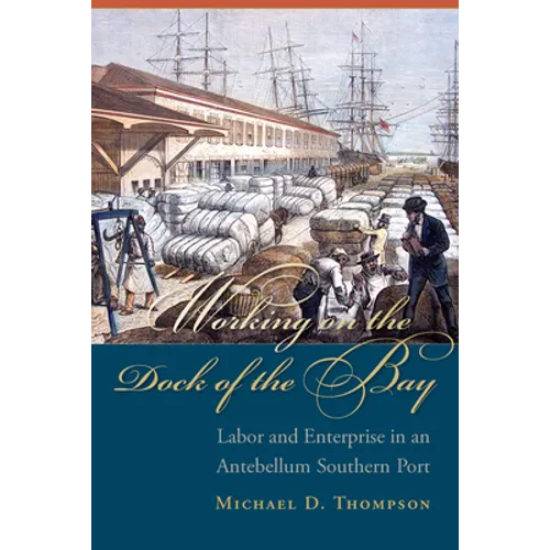 Working on the Dock of the Bay: Labor and Enterprise in an Antebellum Southern Port