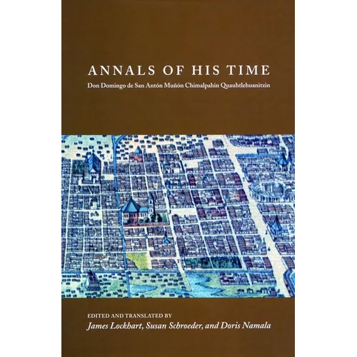 Annals of His Time: Don Domingo de San Antón Muñón Chimalpahin Quauhtlehuanitzin