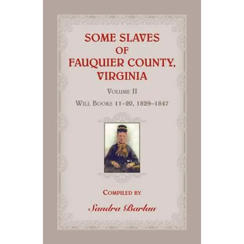 Some Slaves of Fauquier County, Virginia, Volume II: Will Books 11-20, 1829-1847
