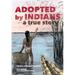 Adopted by Indians: A True Story