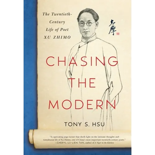 Chasing the Modern: The Twentieth-Century Life of Poet Xu Zhimo