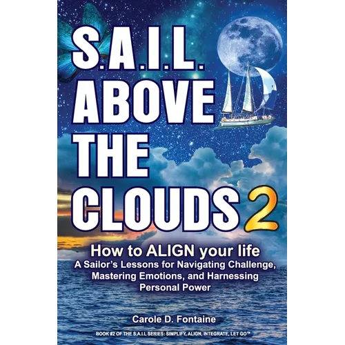 SAIL Above the Clouds 2 - How to Align Your Life: A Sailor's Lessons for Navigating Challenge, Mastering Emotions, and Harnessing Personal Power