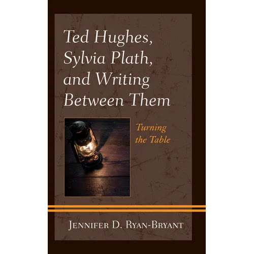Ted Hughes, Sylvia Plath, and Writing Between Them: Turning the Table