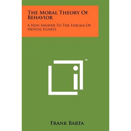 The Moral Theory Of Behavior: A New Answer To The Enigma Of Mental Illness