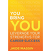You Bring You: Leverage Your Strengths for Career Success