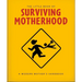 The Little Book of Surviving Motherhood: For Tired Parents Everywhere