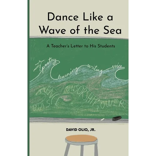 Dance Like a Wave of the Sea: A Teacher's Letter to His Students