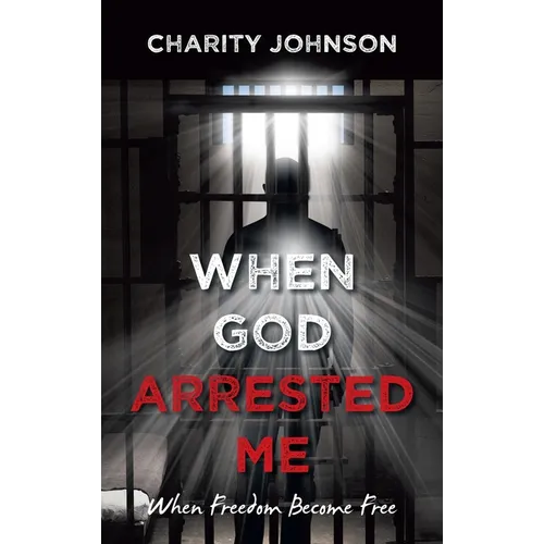 When God Arrested Me: When Freedom Become Free