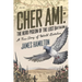 Cher Ami The Hero Pigeon of the Lost Battalion: A True Story of World War I