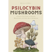 Psilocybin Mushrooms: A Step by Step Guide to Growing, Microdosing and Using Magic Mushrooms