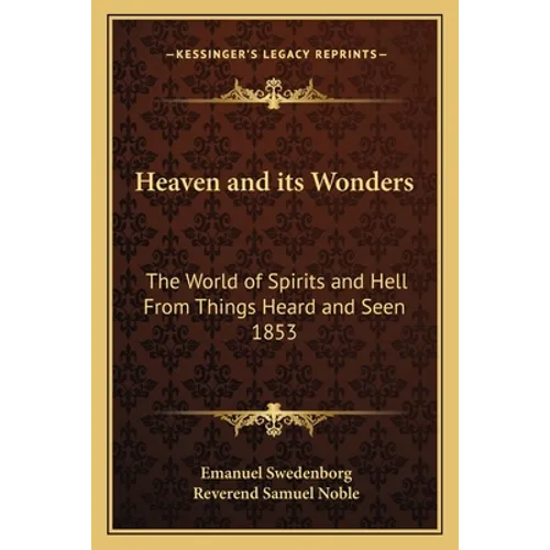 Heaven and its Wonders: The World of Spirits and Hell From Things Heard and Seen 1853