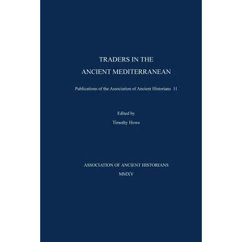 Traders in the Ancient Mediterranean: Publications of the Association of Ancient Historians 11