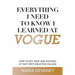 Everything I Need to Know I Learned at Vogue: How To Get, Keep, and Succeed In That First Job After College