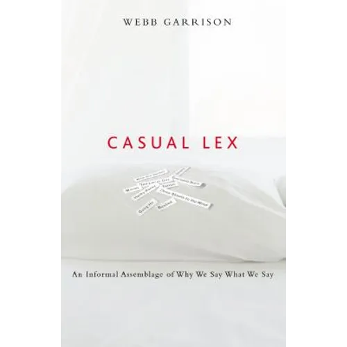 Casual Lex: An Informal Assemblage of Why We Say What We Say