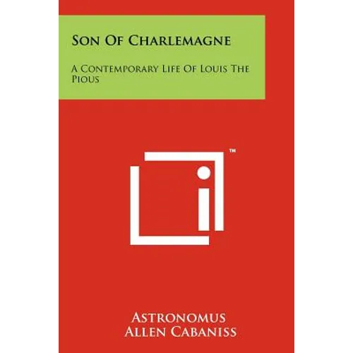 Son Of Charlemagne: A Contemporary Life Of Louis The Pious