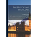 The History of Scotland: From the Earliest Accounts of That Nation, to the Reign of King James VI; v.1