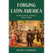 Forging Latin America: Profiles in Power and Ideas, 1492 to Today