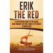 Erik the Red: A Captivating Guide to the Viking Who Founded the First Norse Settlement in Greenland