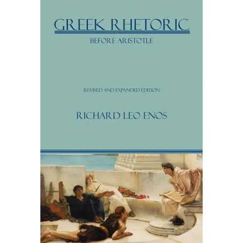 Greek Rhetoric Before Aristotle: Revised and Expanded Edition