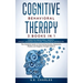 Cognitive Behavioral Therapy- 3 Books in 1: The Complete Guide to Overcoming Anxiety, Depression, Phobias and Negative Thought Patterns