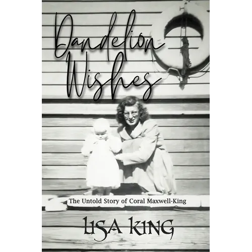 Dandelion Wishes: The Untold Story of Coral Maxwell-King