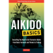 Aikido Basics: Everything You Need to Get Started in Aikido - From Basic Footwork and Throws to Training