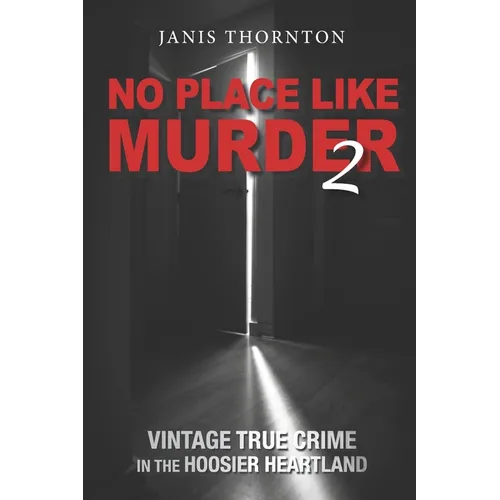 No Place Like Murder 2: Vintage True Crime in the Hoosier Heartland