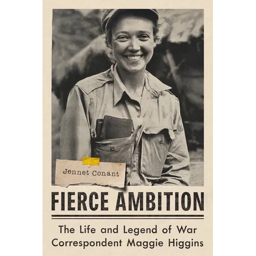Fierce Ambition: The Life and Legend of War Correspondent Maggie Higgins