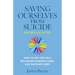Saving Ourselves From Suicide - Before and After: How to Ask for Help, Recognize Warning Signs, and Navigate Grief