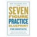 The Seven-Figure Practice Blueprint For Dentists: How to Lead, Manage, and Market a Fulfilling Practice