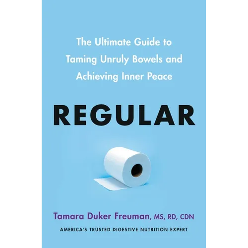 Regular: The Ultimate Guide to Taming Unruly Bowels and Achieving Inner Peace