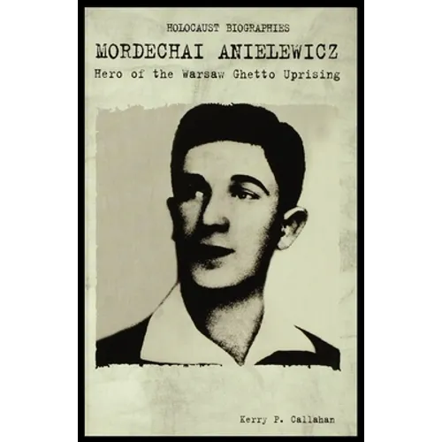 Mordechai Anielewicz: Hero of the Warsaw Ghetto Uprising