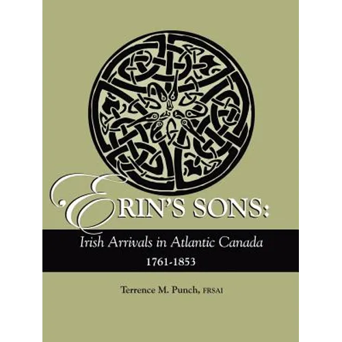 Erin's Sons: Irish Arrivals in Atlantic Canada, 1761-1853