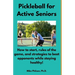 Pickleball for Active Seniors: How to Start, Rules of the Game, and Strategies to Beat Opponents While Staying Healthy