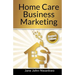 Home Care Business Marketing: Revised Edition