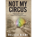 Not My Circus: Triumph Over Abuse, Trauma & Family Secrets-A Journey to Self-love, Pride & Remarkable Resilience