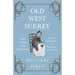 Old West Surrey - Some Notes and Memories - With 330 Illustrations from Photographs by the Author