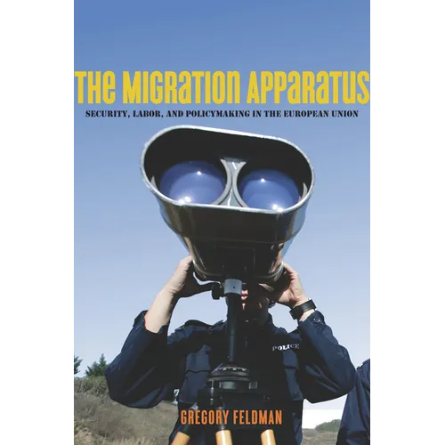 The Migration Apparatus: Security, Labor, and Policymaking in the European Union