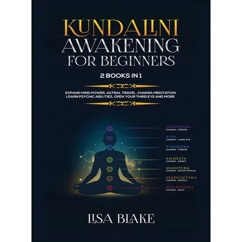 Kundalini Awakening for Beginners: 2 Books in 1: Expand Mind Power, Astral Travel, Chakra Meditation, Learn Psychic Abilities, Open Your Third Eye and